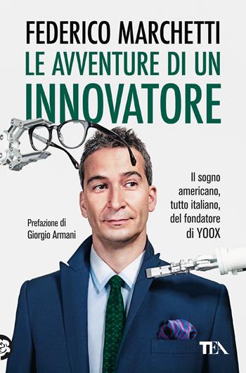 Le avventure di un innovatore. Il sogno americano, tutto italiano, del fondatore di Yoox - Federico Marchetti, Daniela Hamaui - Libro TEA 2025, Varia best seller | Libraccio.it