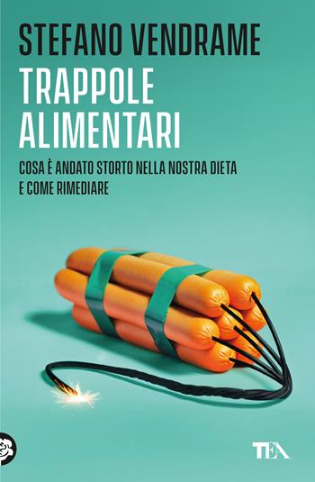 Trappole alimentari. Cosa è andato storto nella nostra dieta e come rimediare - Stefano Vendrame - Libro TEA 2025, Varia best seller | Libraccio.it