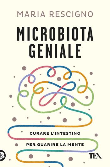Microbiota geniale. Curare l'intestino per guarire la mente - Maria Rescigno - Libro TEA 2026, Varia best seller | Libraccio.it
