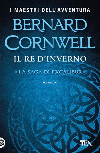 Il re d'inverno. Excalibur. Nuova ediz. - Bernard Cornwell - Libro TEA 2025, I maestri dell'avventura | Libraccio.it