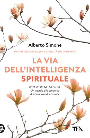 La via dell'intelligenza spirituale. Salvare noi stessi e il mondo - Alberto Simone - Libro TEA 2025, Varia best seller | Libraccio.it