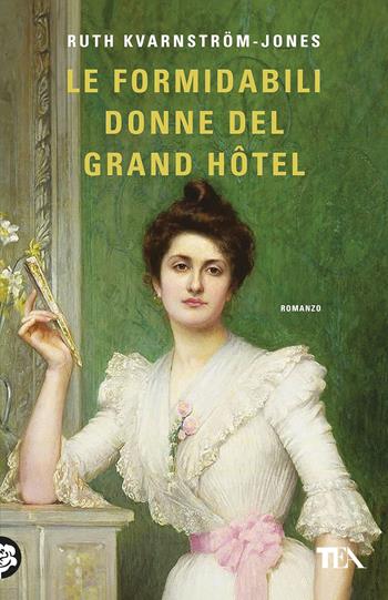 Le formidabili donne del Grand Hotel - Ruth Kvarnström-Jones - Libro TEA 2025, TEA hit | Libraccio.it