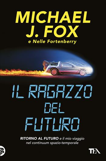 Il ragazzo del futuro. Ritorno al futuro e il mio viaggio nel continuum spazio-temporale - Michael J. Fox, Nelle Fortenberry - Libro TEA 2025, TEA Varia | Libraccio.it