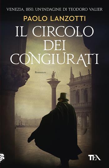 Il circolo dei congiurati. Un'indagine di Teodoro Valier - Paolo Lanzotti - Libro TEA 2025, Narrativa Tea | Libraccio.it