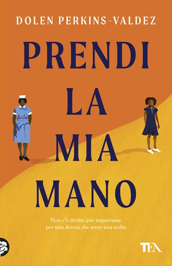 Prendi la mia mano - Dolen Perkins-Valdez - Libro TEA 2026, TEA hit | Libraccio.it