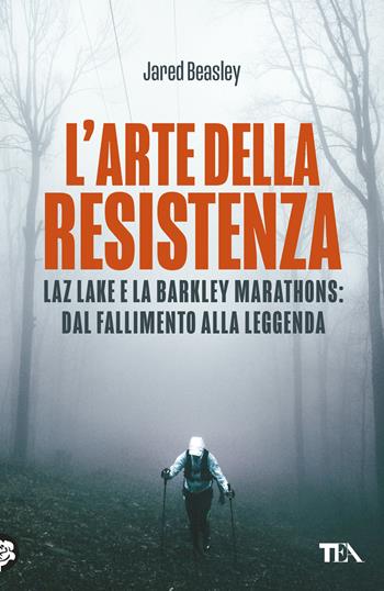 L'arte della resistenza. Laz Lake e la Barkley Marathons: dal fallimento alla leggenda - Jared Beasley - Libro TEA 2026, TEA Varia | Libraccio.it