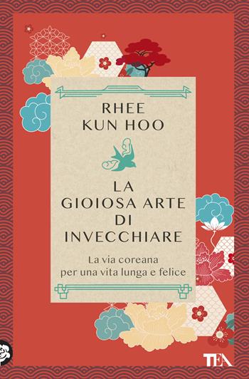 La gioiosa arte di invecchiare. La via coreana per una vita lunga e felice - Kun Hoo Rhee - Libro TEA 2025, Varia best seller | Libraccio.it
