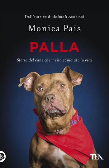Palla. Storia del cane che mi ha cambiato la vita - Monica Pais - Libro TEA 2025, Varia best seller | Libraccio.it