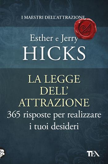 La legge dell'attrazione. 365 risposte per realizzare i tuoi desideri - Esther Hicks, Jerry Hicks - Libro TEA 2025, Varia best seller | Libraccio.it