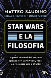 Star Wars e la filosofia. I grandi concetti del pensiero spiegati con Darth Vader, Yoda, la Principessa Leia e gli altri
