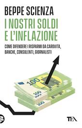 I nostri soldi e l'inflazione. Come difendere i risparmi da carovita, banche, consulenti, giornalisti