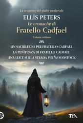 Le cronache di fratello Cadfael: Un sacrilegio per fratello Cadfael-La penitenza di fratello Cadfael-Una luce sulla strada per Woodstock. Vol. 7