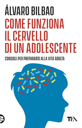 Come funziona il cervello di un adolescente. Consigli per prepararsi alla vita adulta - Alvaro Bilbao - Libro TEA 2026, Varia best seller | Libraccio.it