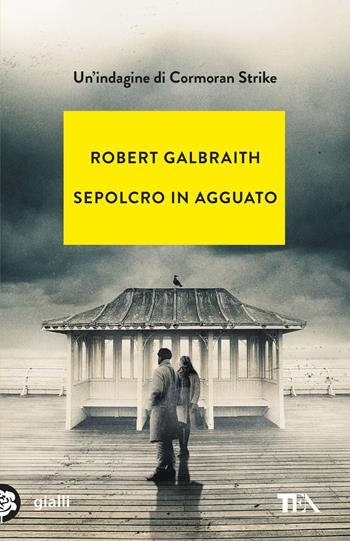 Sepolcro in agguato. Un'indagine di Cormoran Strike - Robert Galbraith - Libro TEA 2026, Gialli TEA | Libraccio.it