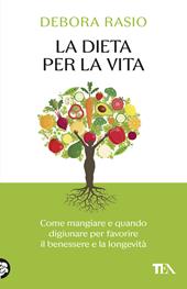 La dieta per la vita. Come mangiare e quando digiunare per favorire il benessere e la longevità