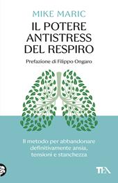 Il potere antistress del respiro. Il metodo per abbandonare definitivamente ansia, tensioni e stanchezza