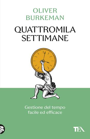 Quattromila settimane: gestione del tempo facile ed efficace. Time management per comuni mortali - Oliver Burkeman - Libro TEA 2026, SuperTEA | Libraccio.it