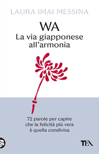 WA, la via giapponese all'armonia. 72 parole per capire che la felicità più vera è quella condivisa - Laura Imai Messina - Libro TEA 2026, SuperTEA | Libraccio.it