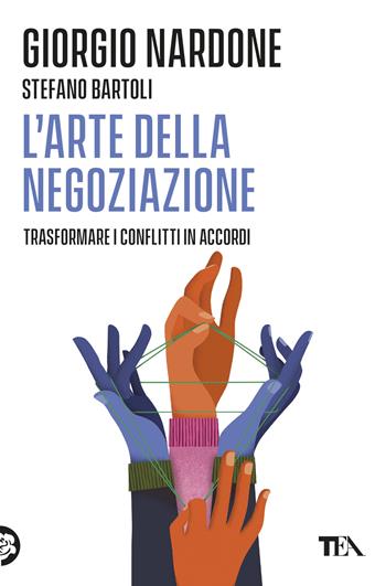 L'arte della negoziazione. Trasformare i conflitti in accordi - Giorgio Nardone, Stefano Bartoli - Libro TEA 2026, Varia best seller | Libraccio.it