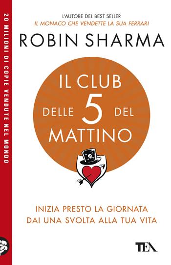 Il club delle 5 del mattino. Inizia presto la giornata, dai una svolta alla tua vita - Robin S. Sharma - Libro TEA 2026, TEA Uno | Libraccio.it