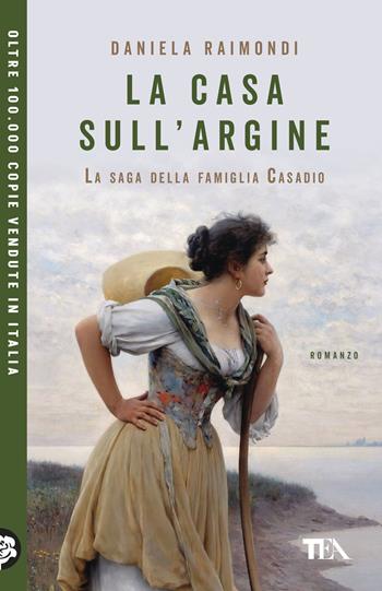 La casa sull'argine. La saga della famiglia Casadio - Daniela Raimondi - Libro TEA 2026, TEA Uno | Libraccio.it