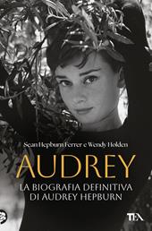 Audrey. La biografia definitiva di Audrey Hepburn