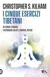 I cinque esercizi tibetani. Attivare i chakra e ritrovare la salute