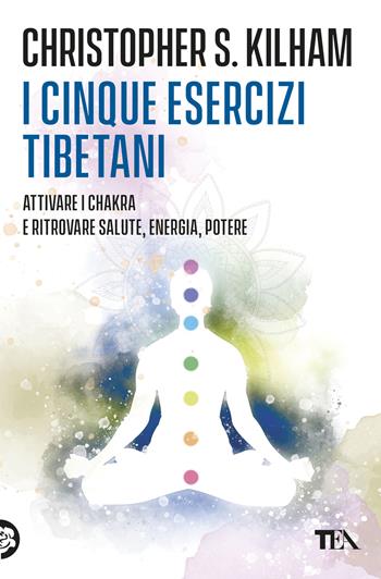 I cinque esercizi tibetani. Attivare i chakra e ritrovare la salute - Christopher S. Kilham - Libro TEA 2026, Varia best seller | Libraccio.it