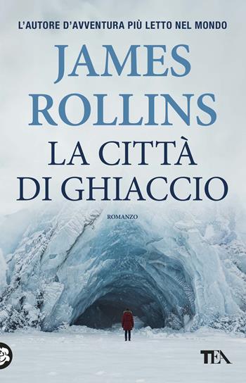 La città di ghiaccio - James Rollins - Libro TEA 2026, SuperTEA | Libraccio.it