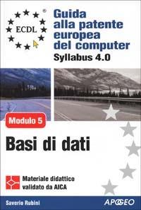 ECDL. Guida alla patente europea del computer. Syllabus 4.0. Modulo 5: basi di dati - Saverio Rubini - Libro Apogeo 2004, ECDL | Libraccio.it