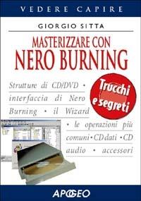 Masterizzare con Nero Burning Rom - Giorgio Sitta - Libro Apogeo 2004, Vedere e capire | Libraccio.it