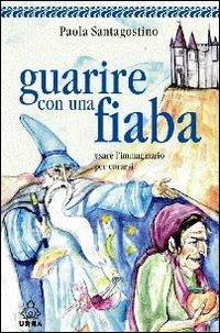 Guarire con una fiaba - Paola Santagostino - Libro Apogeo 2005, Urra | Libraccio.it