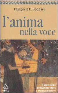 L' anima nella voce. Il canto come meditazione attiva e crescita interiore - Françoise E. Goddard - Libro Apogeo 2006, Urra | Libraccio.it