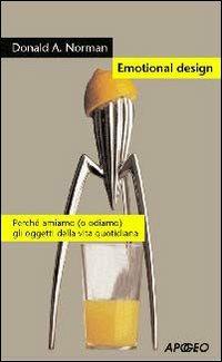 Emotional design. Perché amiamo (o odiamo) gli oggetti della vita quotidiana - Donald A. Norman - Libro Apogeo 2007, Apogeo Saggi | Libraccio.it