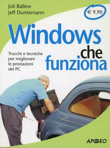 Windows che funziona. Trucchi e tecniche per migliorare le prestazioni del PC - Joli Ballew, Jeff Duntemann - Libro Apogeo 2005, Che funziona | Libraccio.it