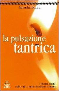 La pulsazione tantrica. L'energia umana. Dalle radici umane alla fioritura spirituale - Aneesha Dillon - Libro Apogeo 2005, Urra | Libraccio.it