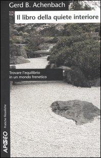 Il libro della quiete interiore. Trovare l'equilibrio in un mondo frenetico - Gerd B. Achenbach - Libro Apogeo 2005, Pratiche filosofiche | Libraccio.it