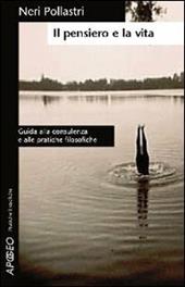 Il pensiero e la vita. Guida alla consulenza e alle pratiche filosofiche