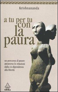 A tu per tu con la paura. Un percorso d'amore dalla co-dipendenza alla libertà - Krishnananda - Libro Apogeo 2005, Urra | Libraccio.it