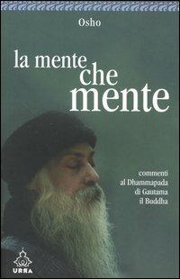 La mente che mente. Commenti al Dhammapada di Gautama il Buddha - Osho - Libro Apogeo 2005, Urra | Libraccio.it