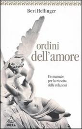 Ordini dell'amore. Un manuale per la riuscita delle relazioni