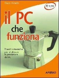 Il PC che funziona. Trucchi e tecniche per migliorare le prestazioni del PC - Enzo Amato - Libro Apogeo 2006, Che funziona | Libraccio.it