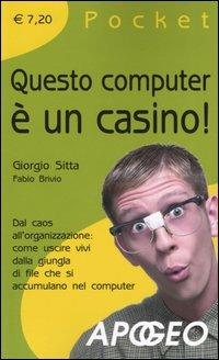 Questo computer è un casino! Dal caos all'organizzazione: come uscire vivi dalla giungla di file che si accumulano nel computer - Giorgio Sitta, Fabio Brivio - Libro Apogeo 2005, Pocket | Libraccio.it