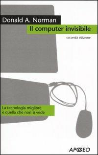 Il computer invisibile. La tecnologia migliore è quella che non si vede - Donald A. Norman - Libro Apogeo 2005, Apogeo Saggi | Libraccio.it
