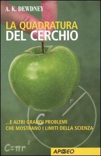La quadratura del cerchio... e altri grandi problemi che mostrano i limiti della scienza - Alexander K. Dewdney - Libro Apogeo 2005, Apogeo Saggi | Libraccio.it
