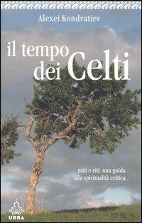 Il tempo dei celti. Miti e riti: una guida alla spiritualità celtica - Alexei Kondratiev - Libro Apogeo 2005, Urra | Libraccio.it