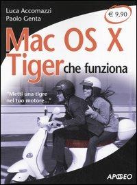 Mac OS X Tiger che funziona. «Metti una tigre nel tuo motore...» - Luca Accomazzi, Paolo Genta - Libro Apogeo 2006, Che funziona | Libraccio.it