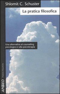 La pratica filosofica - Shlomit C. Schuster - Libro Apogeo 2006, Pratiche filosofiche | Libraccio.it