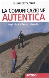 La comunicazione autentica. Negli affetti, al lavoro, nei conflitti - Margherita Pagni - Libro Apogeo 2008, Apogeo Saggi | Libraccio.it