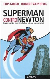 Superman contro Newton. I supereroi dei fumetti e la loro scienza (vera e falsa) - Lois H. Gresh, Robert E. Weinberg - Libro Apogeo 2005, Apogeo Saggi | Libraccio.it